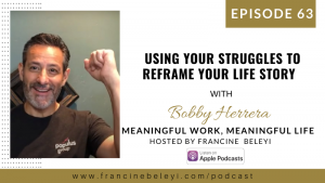 MWML podcast Using Your Struggles to Reframe Your Life Story with Bobby Herrera